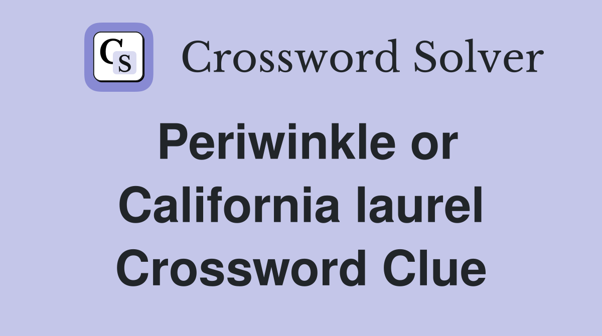 Periwinkle or California laurel Crossword Clue