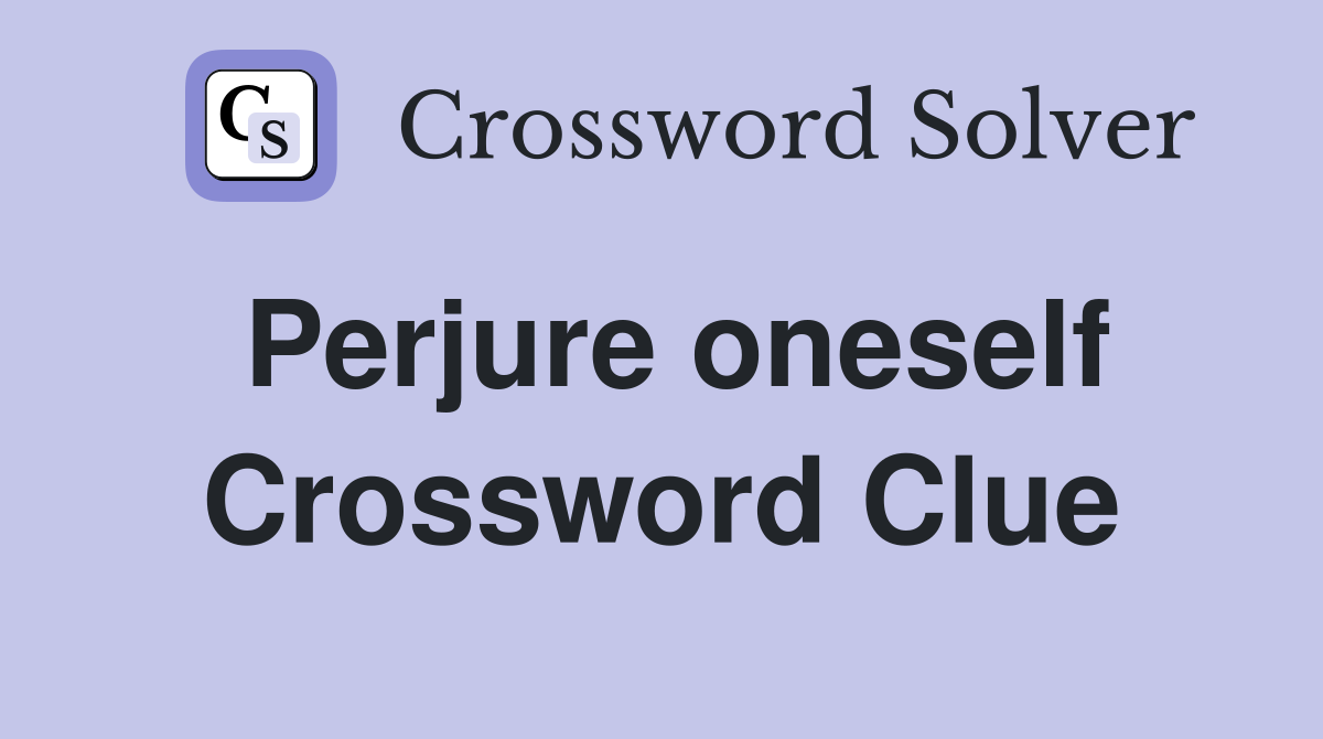Perjure oneself Crossword Clue