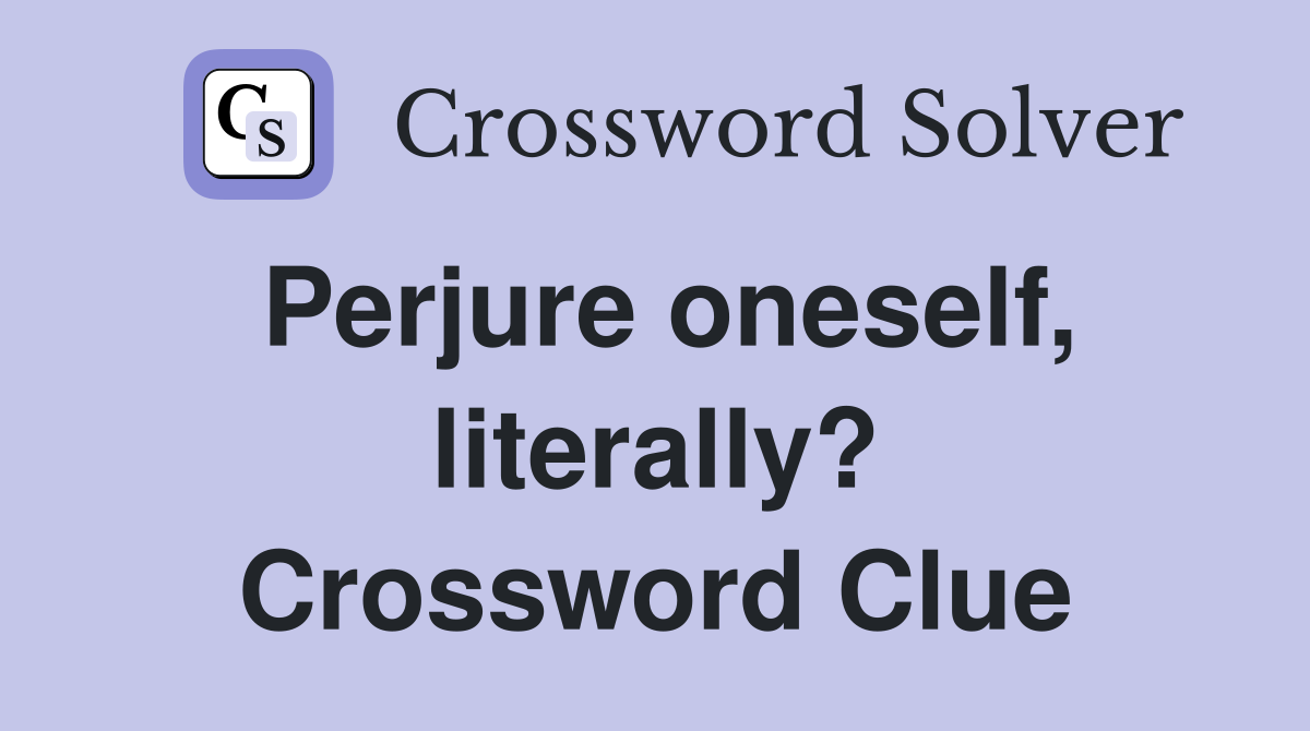 Perjure oneself, literally? Crossword Clue