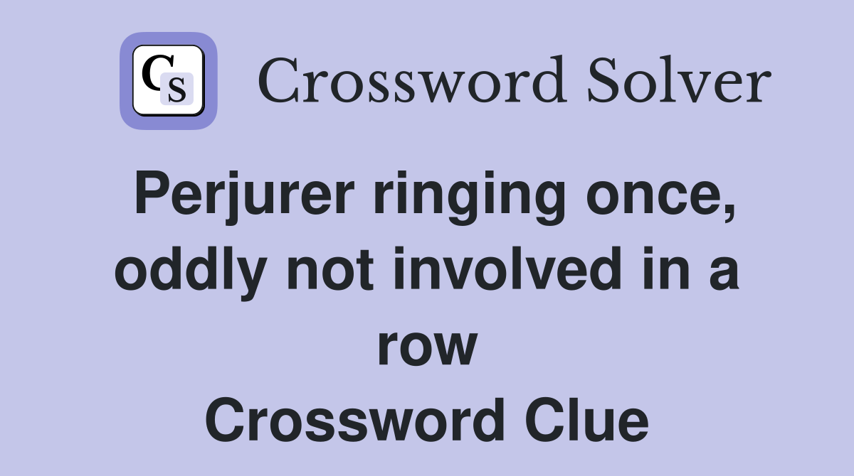 Perjurer ringing once, oddly not involved in a row Crossword Clue
