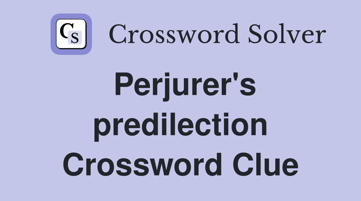Perjurer's predilection Crossword Clue