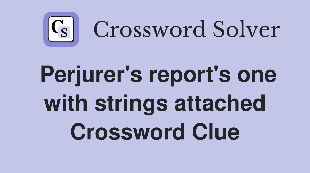 Perjurer's report's one with strings attached Crossword Clue