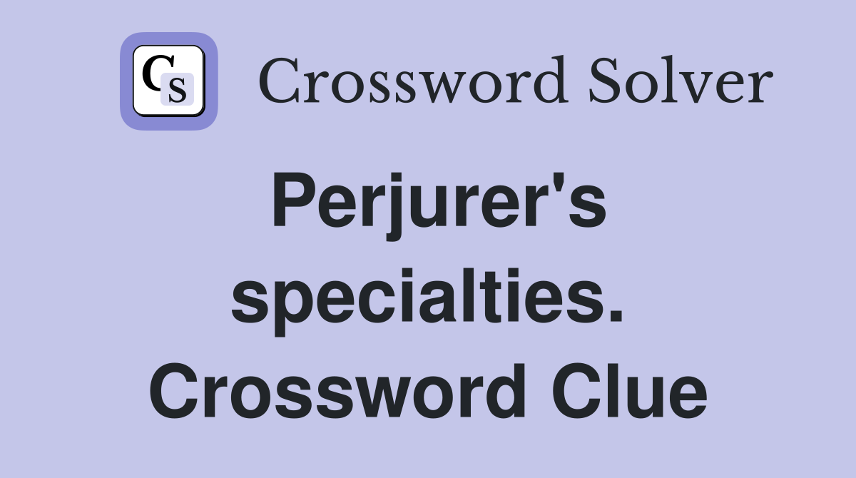 Perjurer's specialties. Crossword Clue