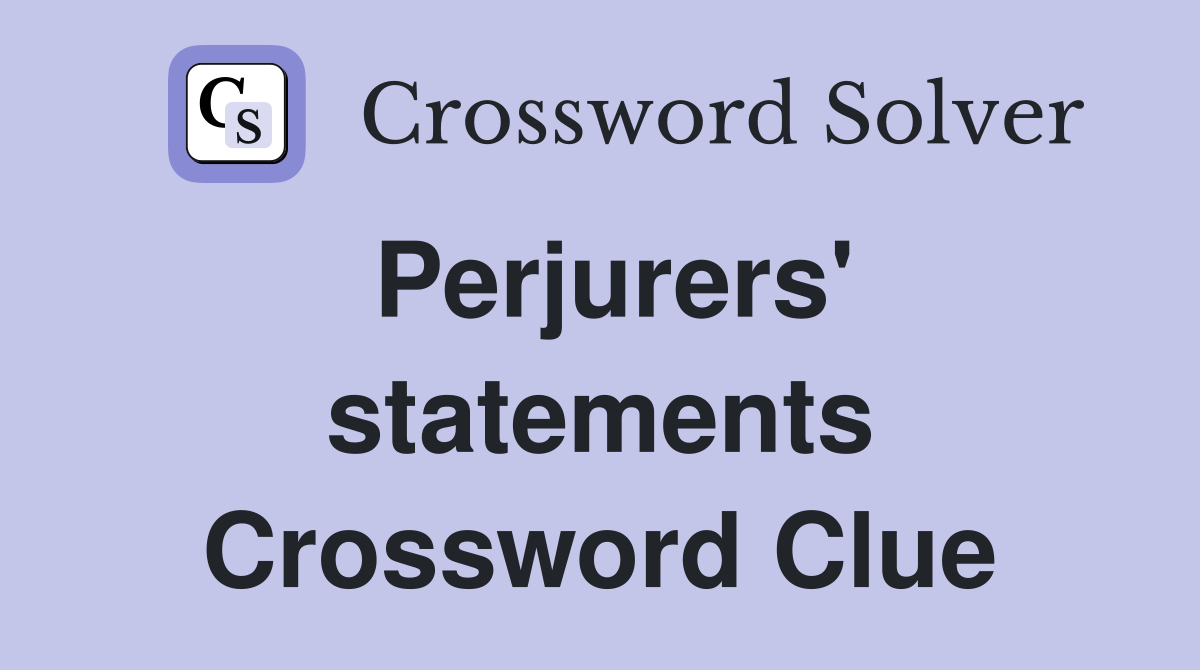 Perjurers' statements Crossword Clue