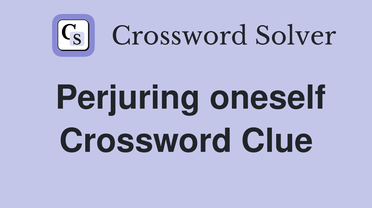 Perjuring oneself Crossword Clue