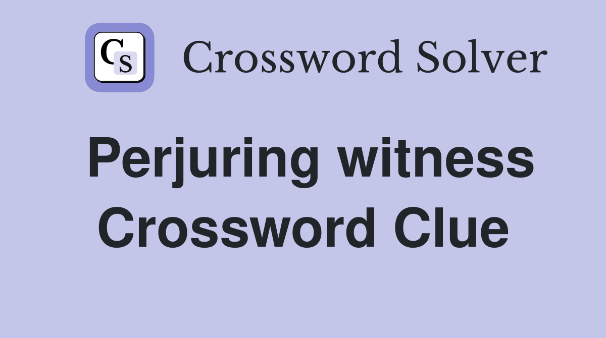 Perjuring witness Crossword Clue