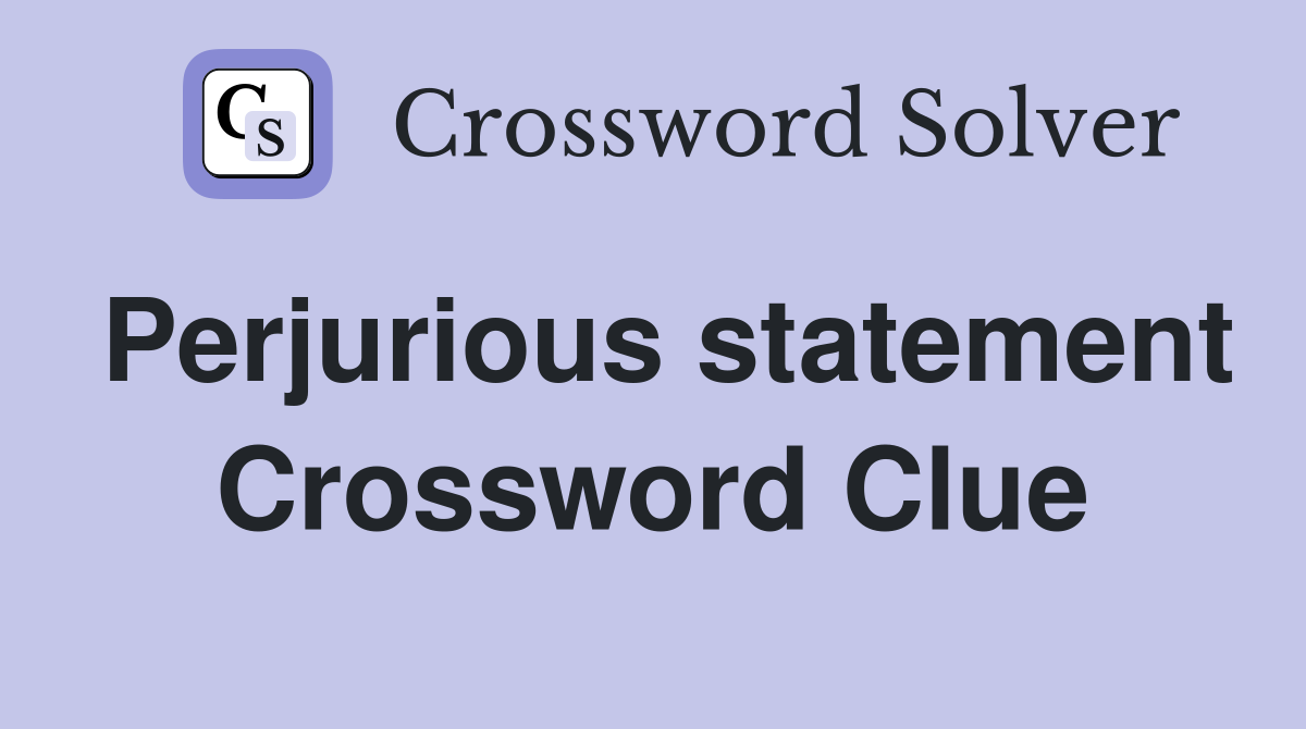 Perjurious statement Crossword Clue