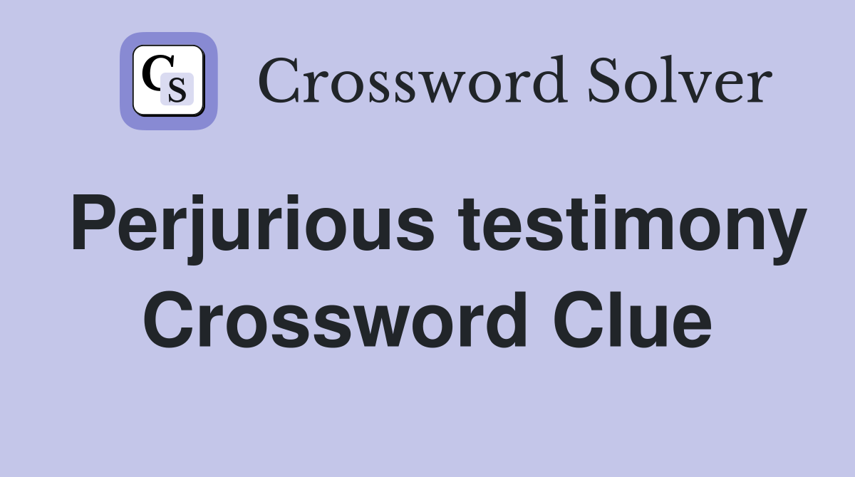 Perjurious testimony Crossword Clue