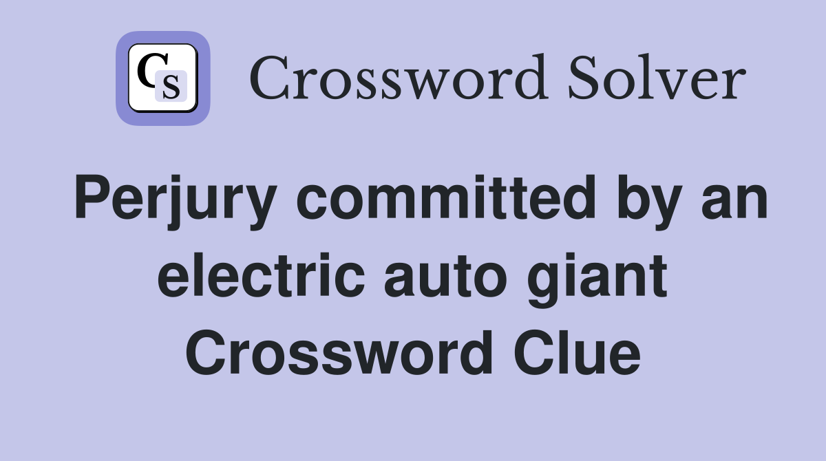Perjury committed by an electric auto giant Crossword Clue