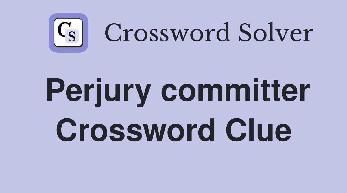 Perjury committer Crossword Clue