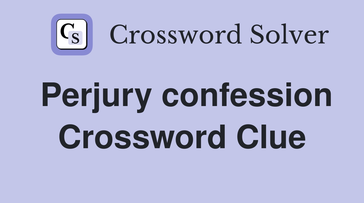 Perjury confession Crossword Clue