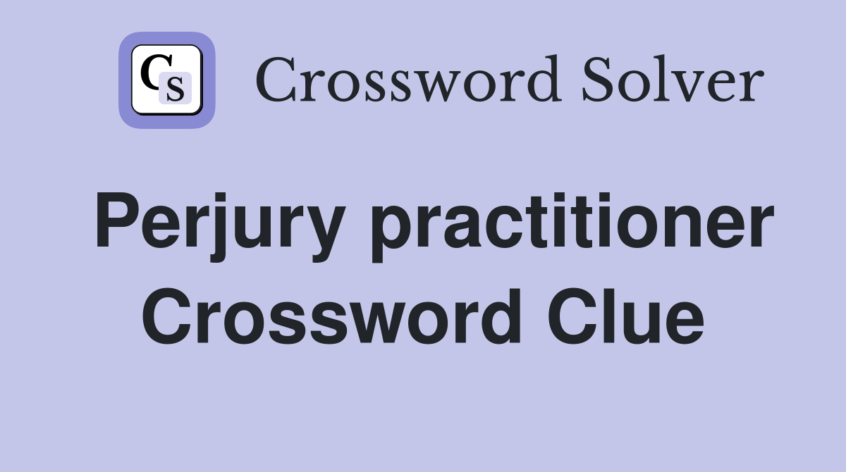 Perjury practitioner Crossword Clue