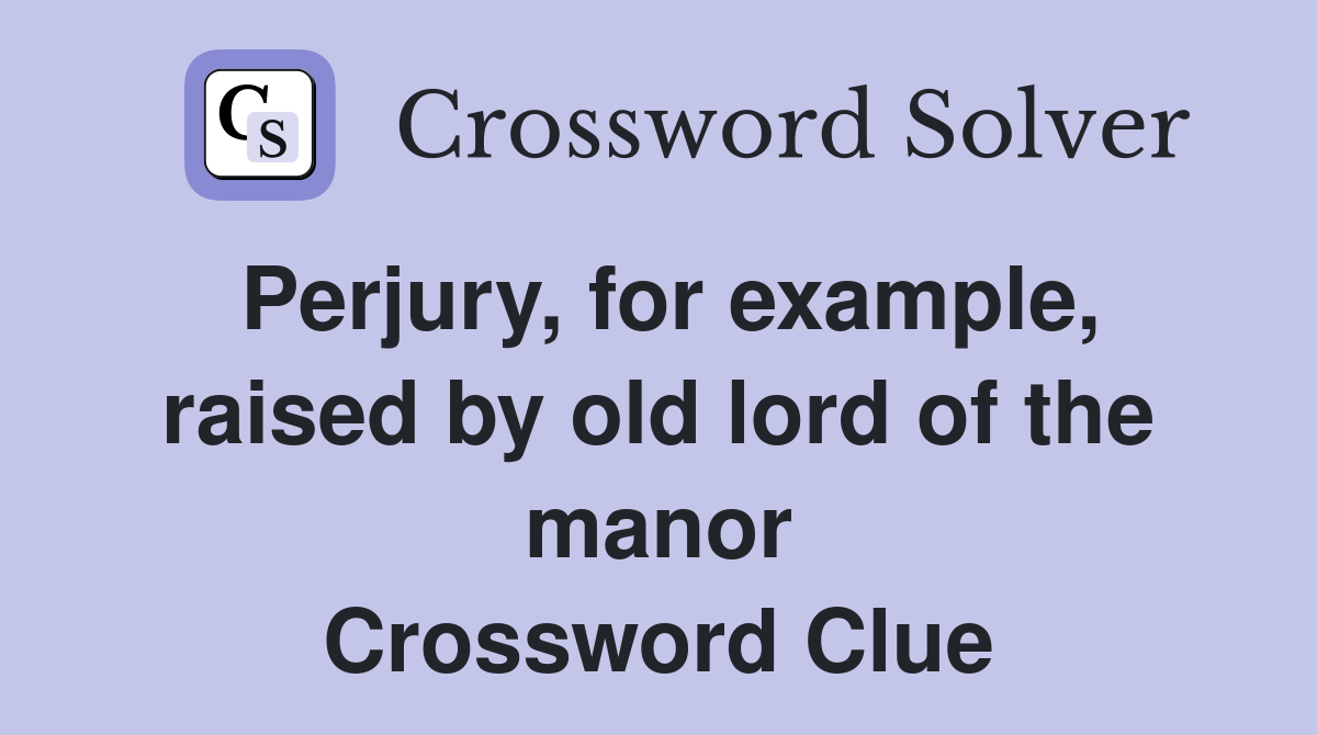 Perjury, for example, raised by old lord of the manor Crossword Clue
