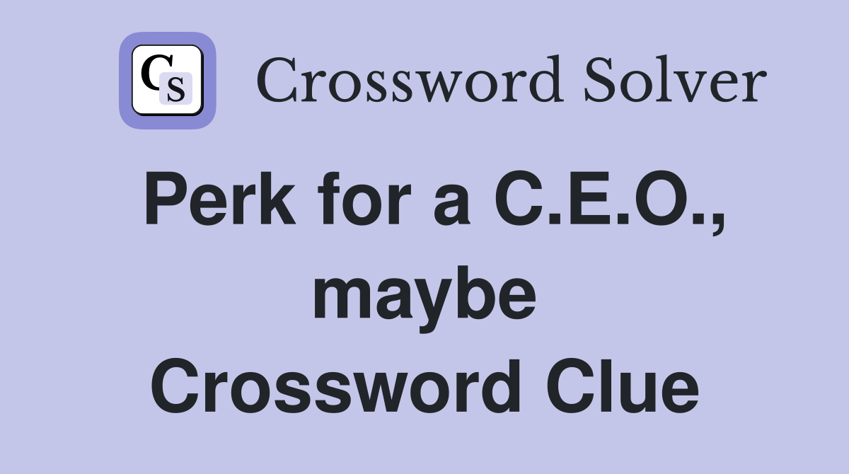 Perk for a C.E.O., maybe Crossword Clue