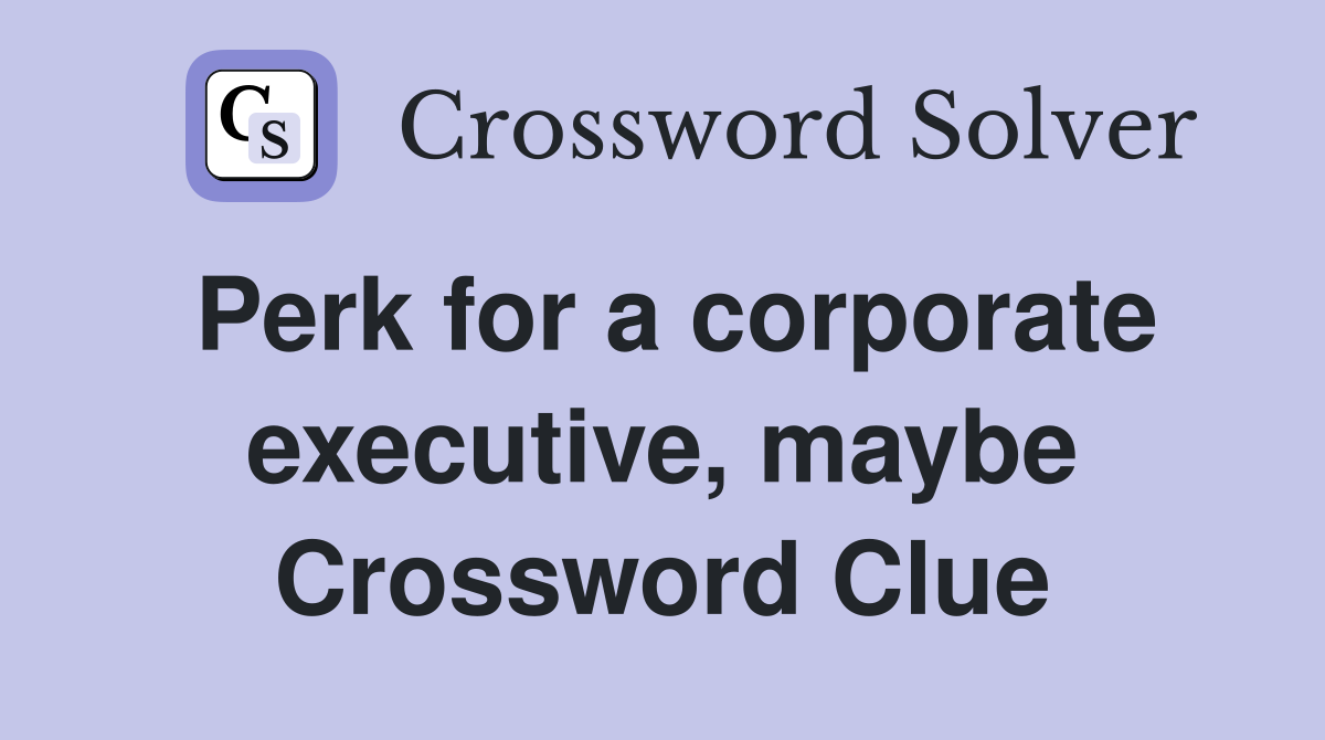 Perk for a corporate executive, maybe Crossword Clue