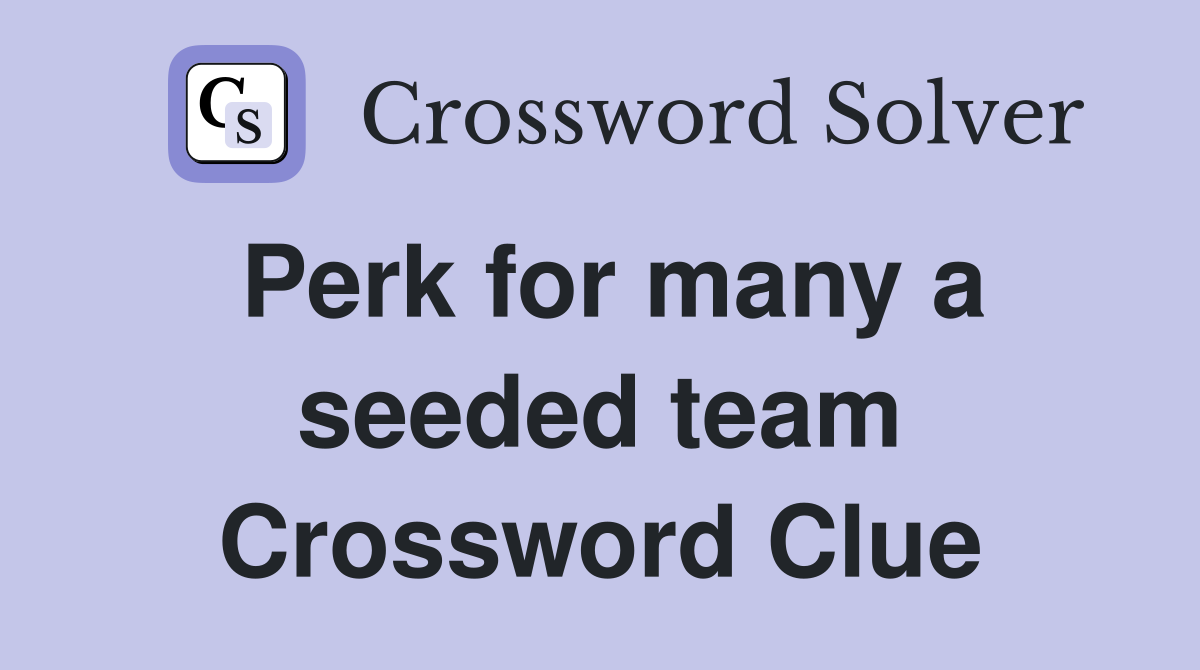 Perk for many a seeded team Crossword Clue