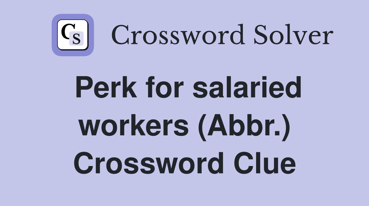 Perk for salaried workers (Abbr.) Crossword Clue