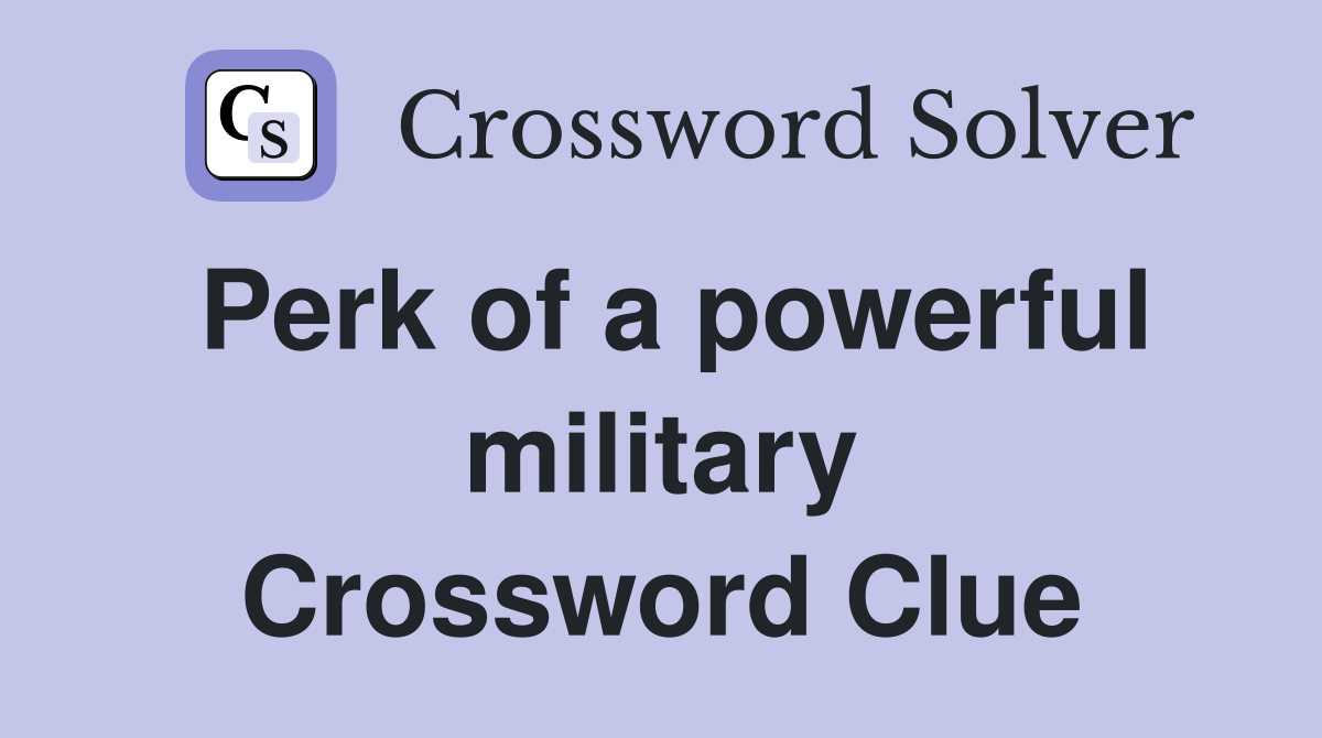 Perk of a powerful military Crossword Clue