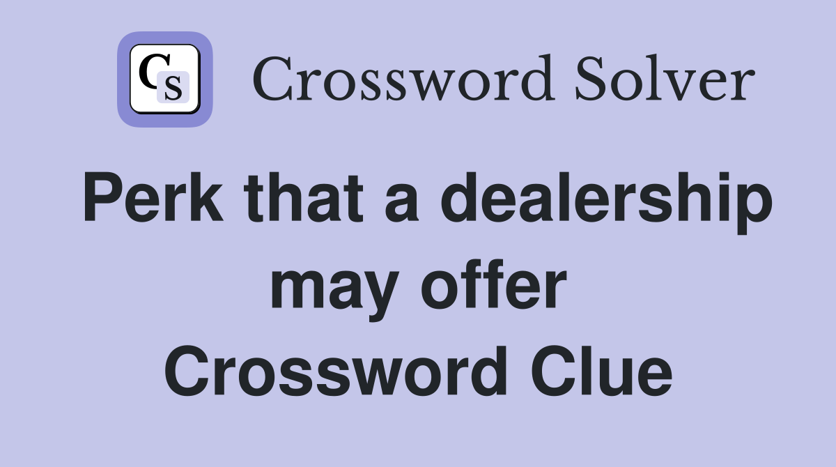 Perk that a dealership may offer Crossword Clue