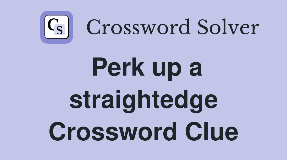 Perk up a straightedge Crossword Clue