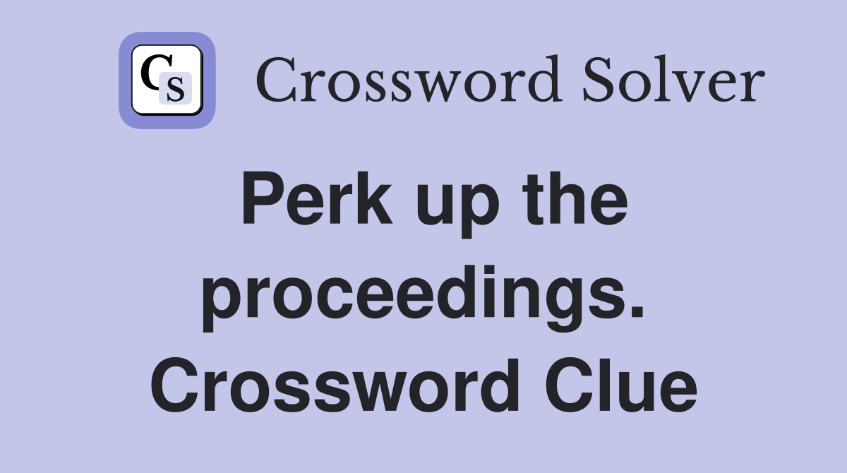 Perk up the proceedings. Crossword Clue