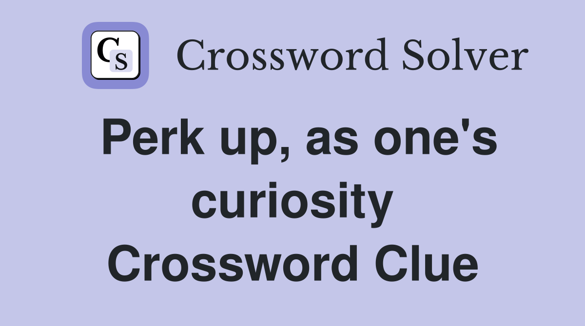 Perk up, as one's curiosity Crossword Clue