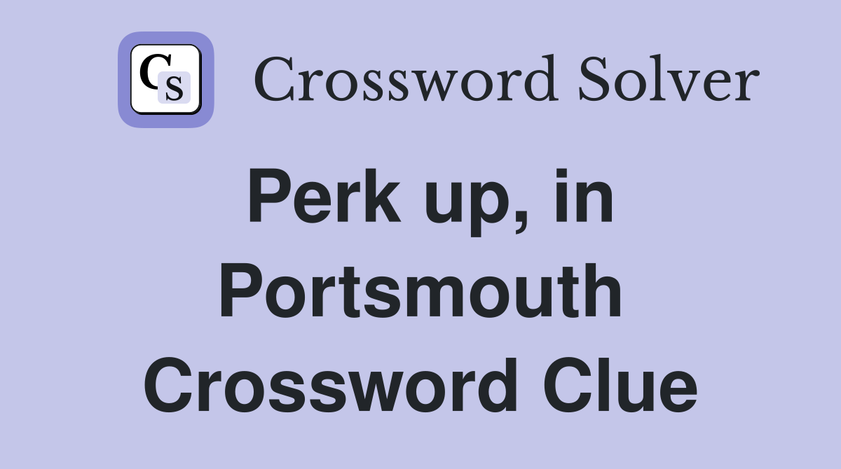 Perk up, in Portsmouth Crossword Clue