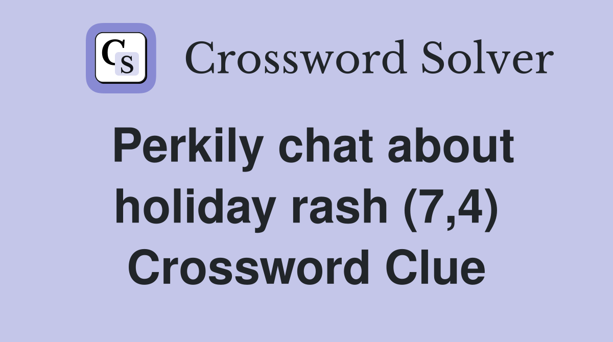 Perkily chat about holiday rash (7,4) Crossword Clue