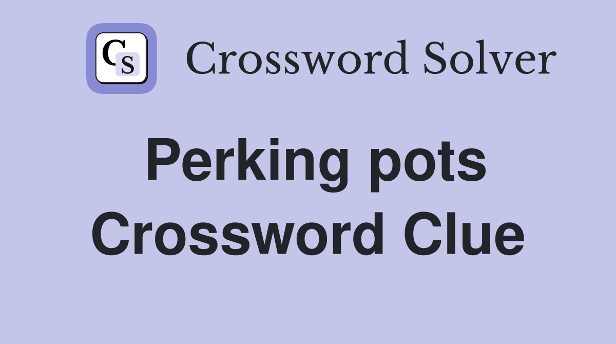 Perking pots Crossword Clue