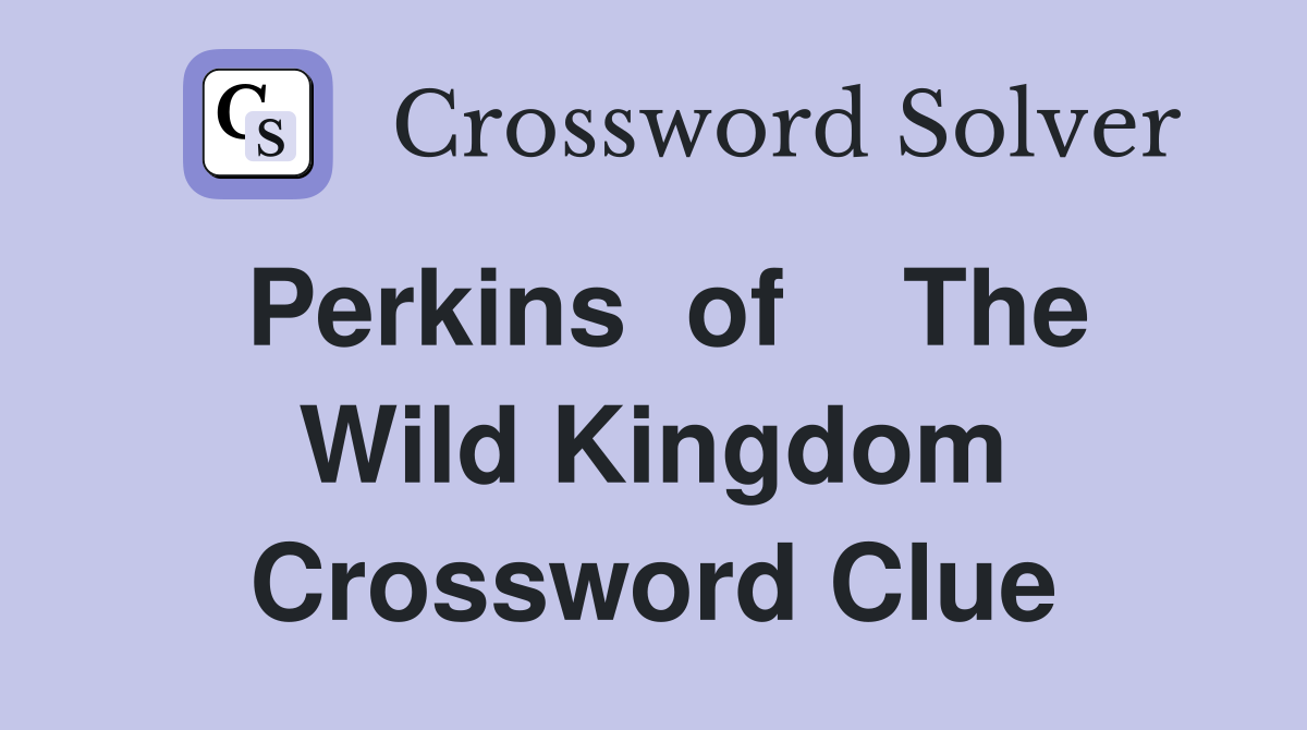 Perkins  of    The Wild Kingdom Crossword Clue