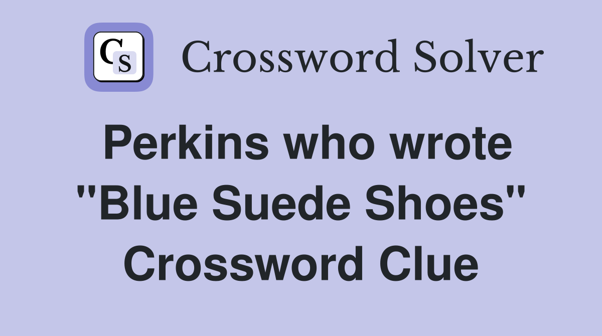 Perkins who wrote "Blue Suede Shoes" Crossword Clue