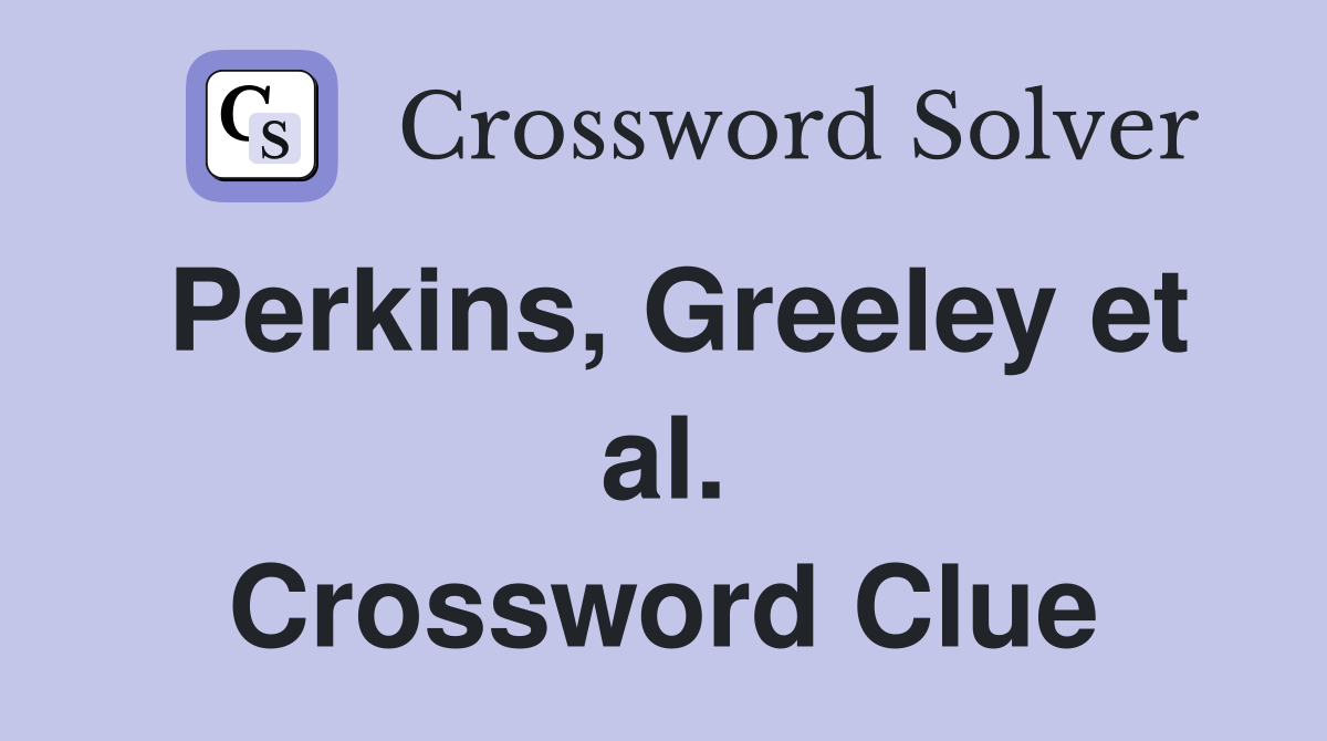 Perkins, Greeley et al. Crossword Clue