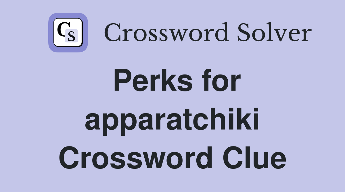 Perks for apparatchiki Crossword Clue