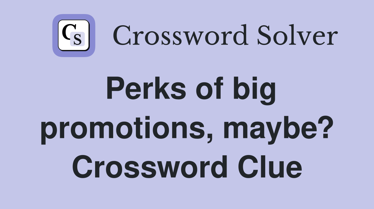 Perks of big promotions, maybe? Crossword Clue