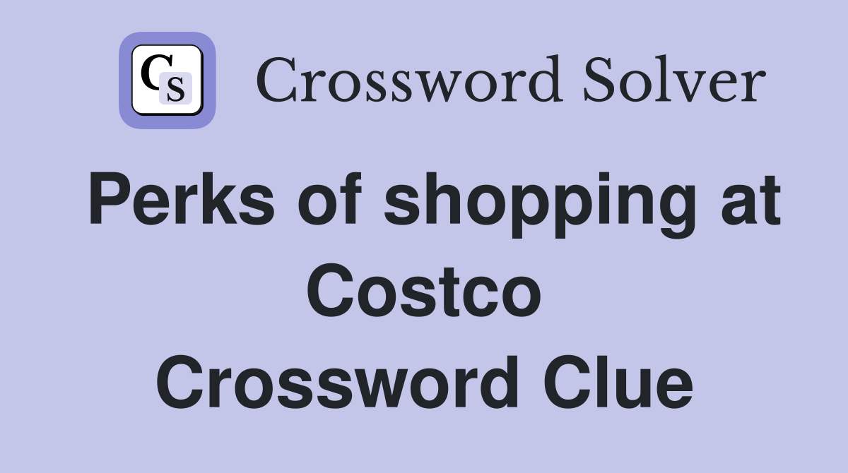 Perks of shopping at Costco Crossword Clue