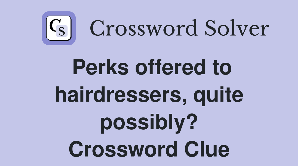 Perks offered to hairdressers, quite possibly? Crossword Clue
