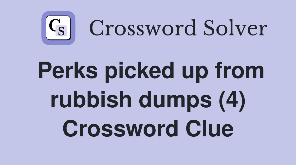 Perks picked up from rubbish dumps (4) Crossword Clue