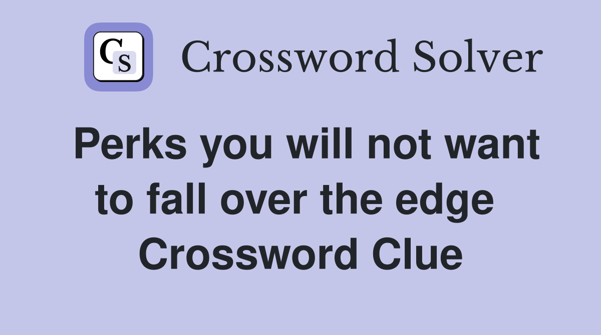 Perks you will not want to fall over the edge  Crossword Clue