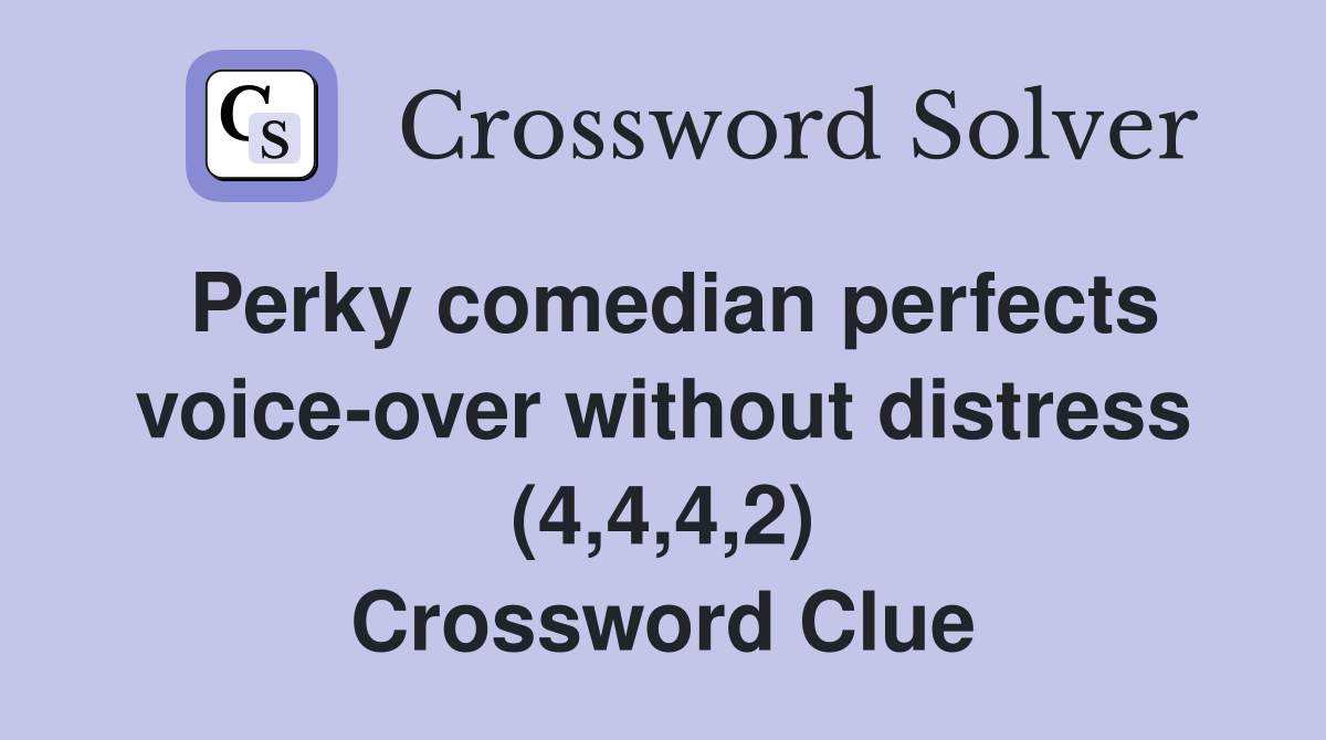 Perky comedian perfects voice-over without distress (4,4,4,2) Crossword Clue