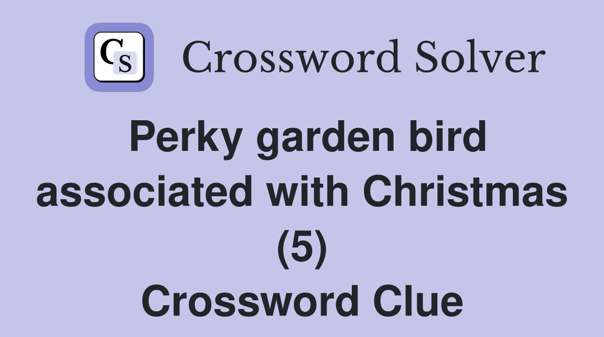 Perky garden bird associated with Christmas (5) Crossword Clue