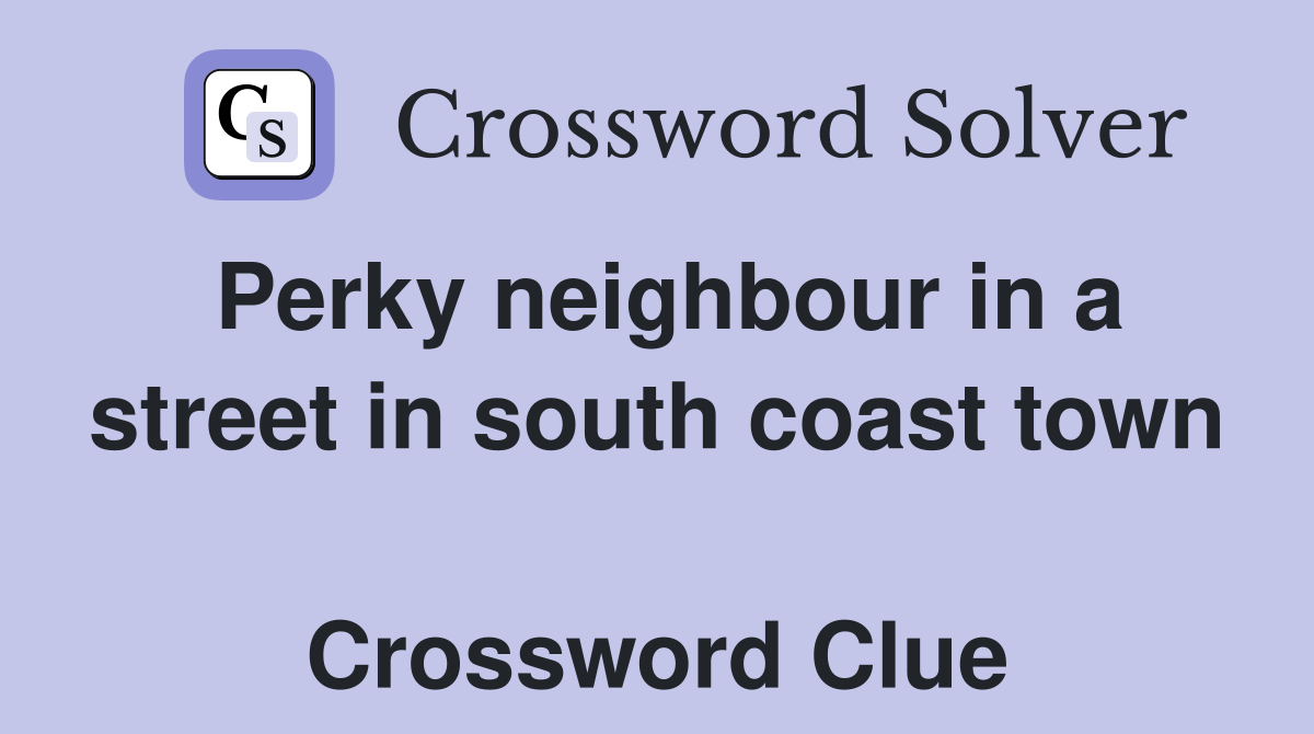 Perky neighbour in a street in south coast town  Crossword Clue