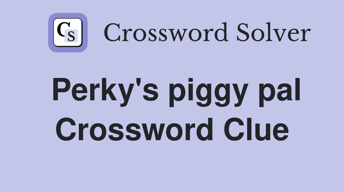 Perky's piggy pal Crossword Clue