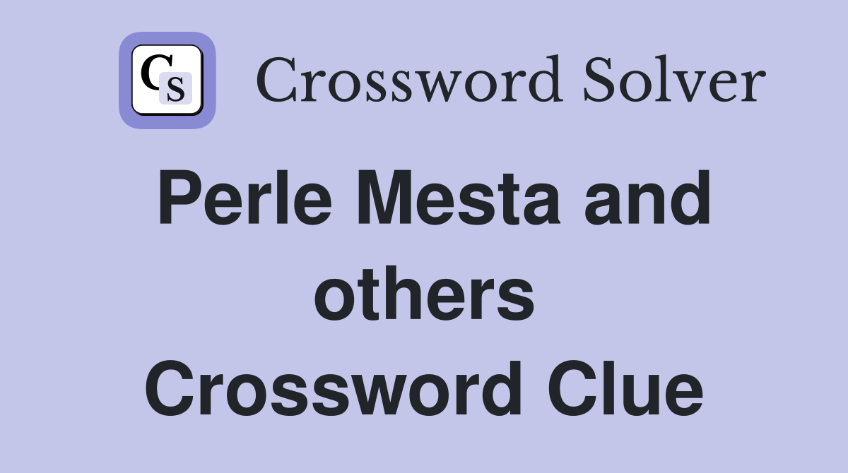 Perle Mesta and others Crossword Clue