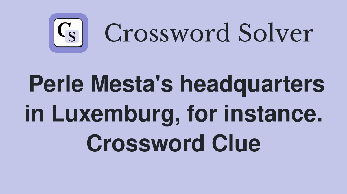 Perle Mesta's headquarters in Luxemburg, for instance. Crossword Clue