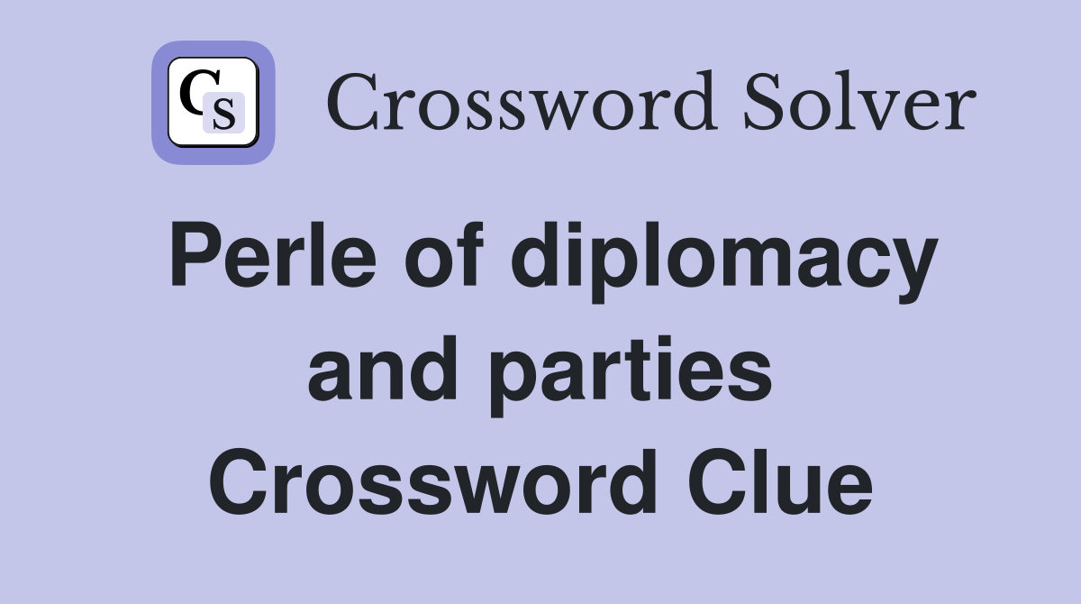 Perle of diplomacy and parties Crossword Clue