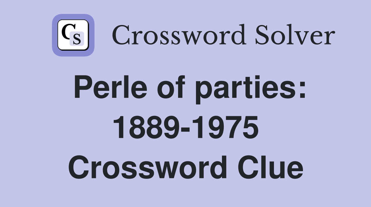 Perle of parties: 1889-1975 Crossword Clue
