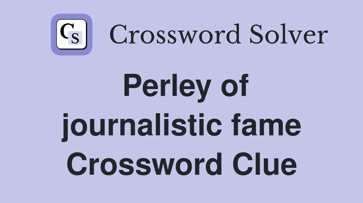 Perley of journalistic fame Crossword Clue