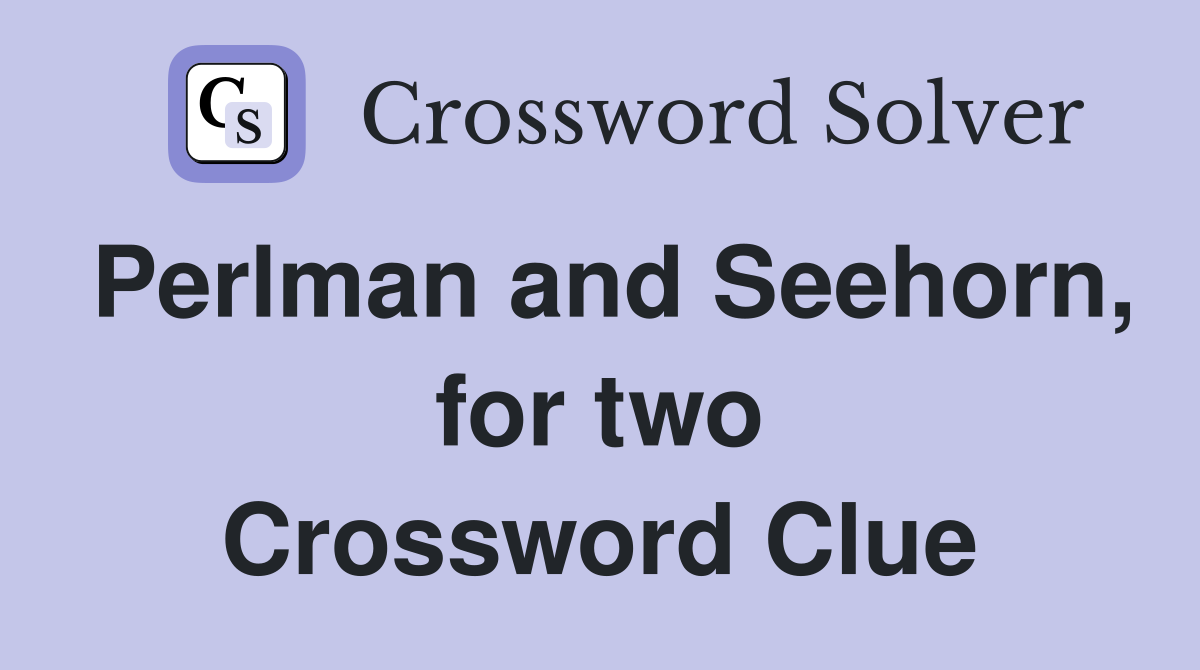 Perlman and Seehorn, for two Crossword Clue
