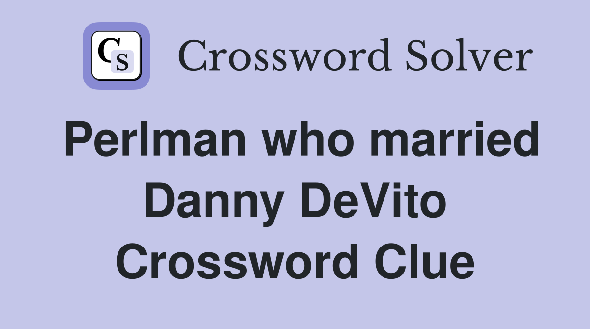 Perlman who married Danny DeVito Crossword Clue