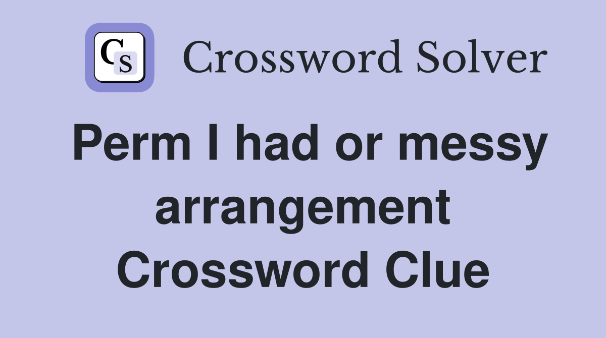 Perm I had or messy arrangement Crossword Clue